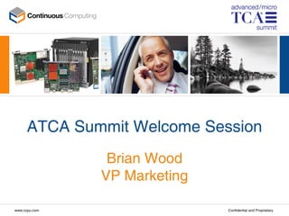 ATCA Summit Welcome Session
                Brian Wood
               VP Marketing

www.ccpu.com                  Confidential and Proprietary
 