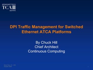 DPI Traffic Management for Switched
               Ethernet ATCA Platforms

                          By Chuck Hill
                         Chief Architect
                      Continuous Computing


Santa Clara, CA USA
October 2009                                   1
 
