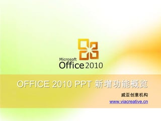Office 2010 ppt新增功能概览 威亚创意机构 www.viacreative.cn 