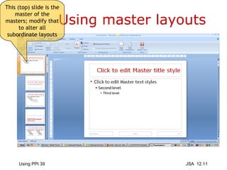 Using master layouts This (top) slide is the master of the masters; modify that to alter all subordinate layouts 