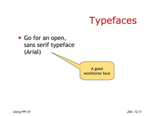 Typefaces Go for an open, sans serif typeface (Arial) A good workhorse face 