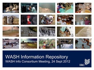 WASH Information Repository
WASH Info Consortium Meeting, 24 Sept 2012
 