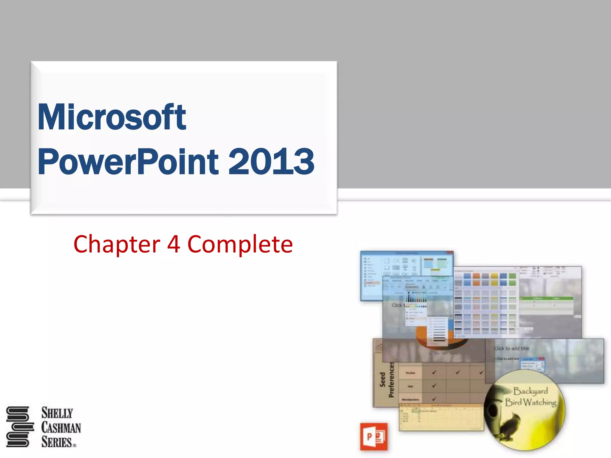 Chapter 4 Complete
Microsoft
PowerPoint 2013
 