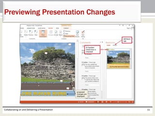 Collaborating on and Delivering a Presentation 11
Previewing Presentation Changes
 