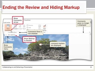 Collaborating on and Delivering a Presentation 21
Ending the Review and Hiding Markup
 