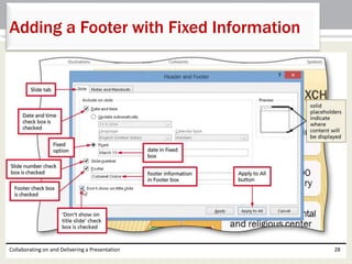 Collaborating on and Delivering a Presentation 28
Adding a Footer with Fixed Information
 