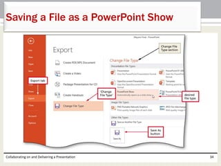 Collaborating on and Delivering a Presentation 34
Saving a File as a PowerPoint Show
 