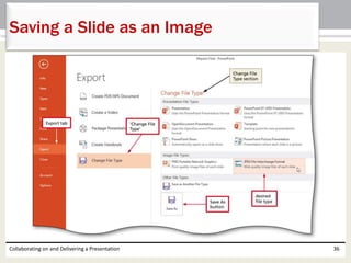Collaborating on and Delivering a Presentation 36
Saving a Slide as an Image
 