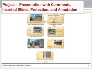Collaborating on and Delivering a Presentation 4
Project – Presentation with Comments,
Inserted Slides, Protection, and Annotation
 