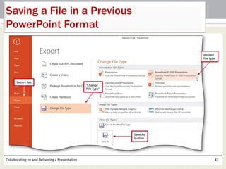 Collaborating on and Delivering a Presentation 43
Saving a File in a Previous
PowerPoint Format
 