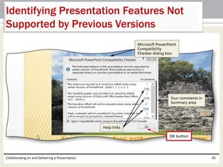 Collaborating on and Delivering a Presentation 45
Identifying Presentation Features Not
Supported by Previous Versions
 