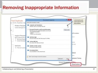 Collaborating on and Delivering a Presentation 47
Removing Inappropriate Information
 