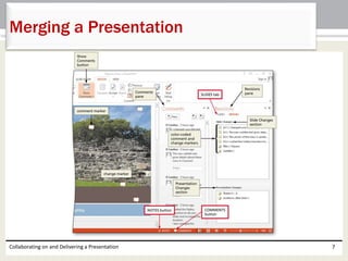 Collaborating on and Delivering a Presentation 7
Merging a Presentation
 