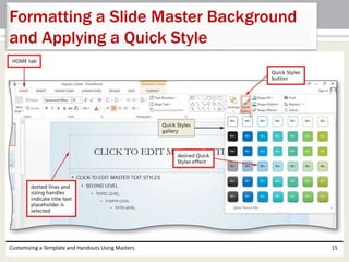 Customizing a Template and Handouts Using Masters 15
Formatting a Slide Master Background
and Applying a Quick Style
 