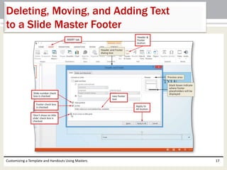 Customizing a Template and Handouts Using Masters 17
Deleting, Moving, and Adding Text
to a Slide Master Footer
 