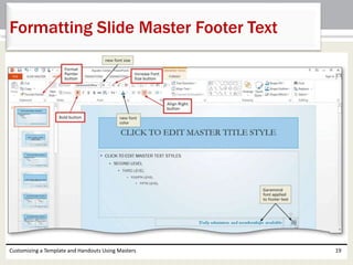 Customizing a Template and Handouts Using Masters 19
Formatting Slide Master Footer Text
 