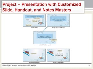 Customizing a Template and Handouts Using Masters 4
Project – Presentation with Customized
Slide, Handout, and Notes Masters
 