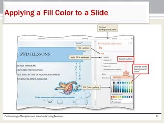 Customizing a Template and Handouts Using Masters 53
Applying a Fill Color to a Slide
 