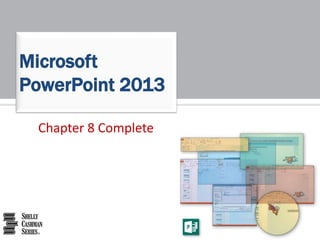 Chapter 8 Complete
Microsoft
PowerPoint 2013
 