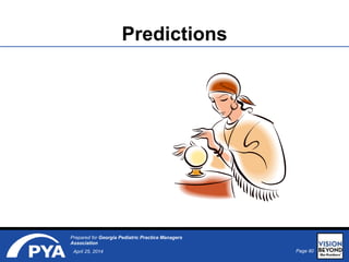 Page 80April 25, 2014
Prepared for Georgia Pediatric Practice Managers
Association
Predictions
 