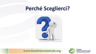 www.liceointernazionale.org
Perché Sceglierci?
 