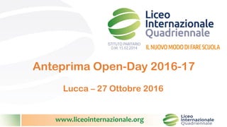 www.liceointernazionale.org
Anteprima Open-Day 2016-17
Lucca – 27 Ottobre 2016
 