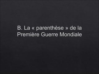 B. La « parenthèse » de la
Première Guerre Mondiale
 