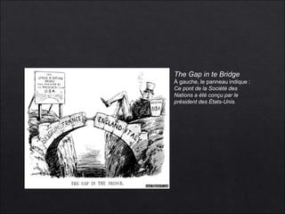 The Gap in te Bridge
À gauche, le panneau indique :
Ce pont de la Société des
Nations a été conçu par le
président des États-Unis.
 
