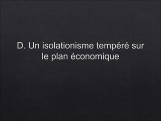 D. Un isolationisme tempéré sur
le plan économique
 