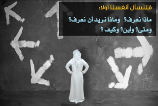 ماذا ىعرف؟ وماذا ىريد أٌ ىعرف؟ 
ومتى؟ وأي ؟ً ونيف ؟ 
 