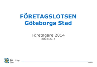 FÖRETAGSLOTSEN
Göteborgs Stad
Företagare 2014
datum 2014
15-01-30
 