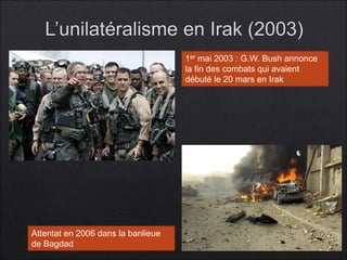 Attentat en 2006 dans la banlieue 
de Bagdad 
1er mai 2003 : G.W. Bush annonce 
la fin des combats qui avaient 
débuté le 20 mars en Irak 
 