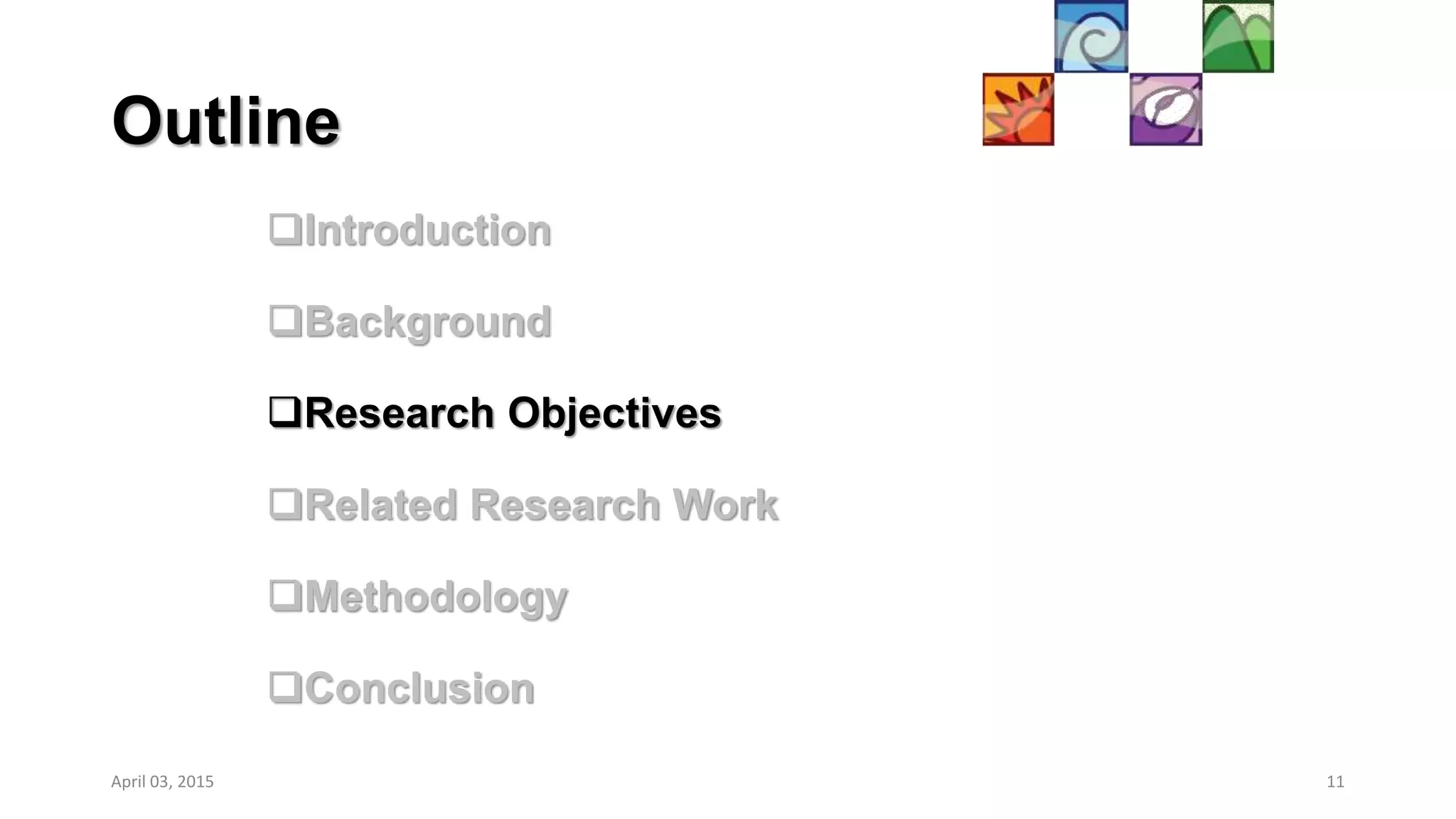 Outline
Introduction
Background
Research Objectives
Related Research Work
Methodology
Conclusion
11April 03, 2015
 