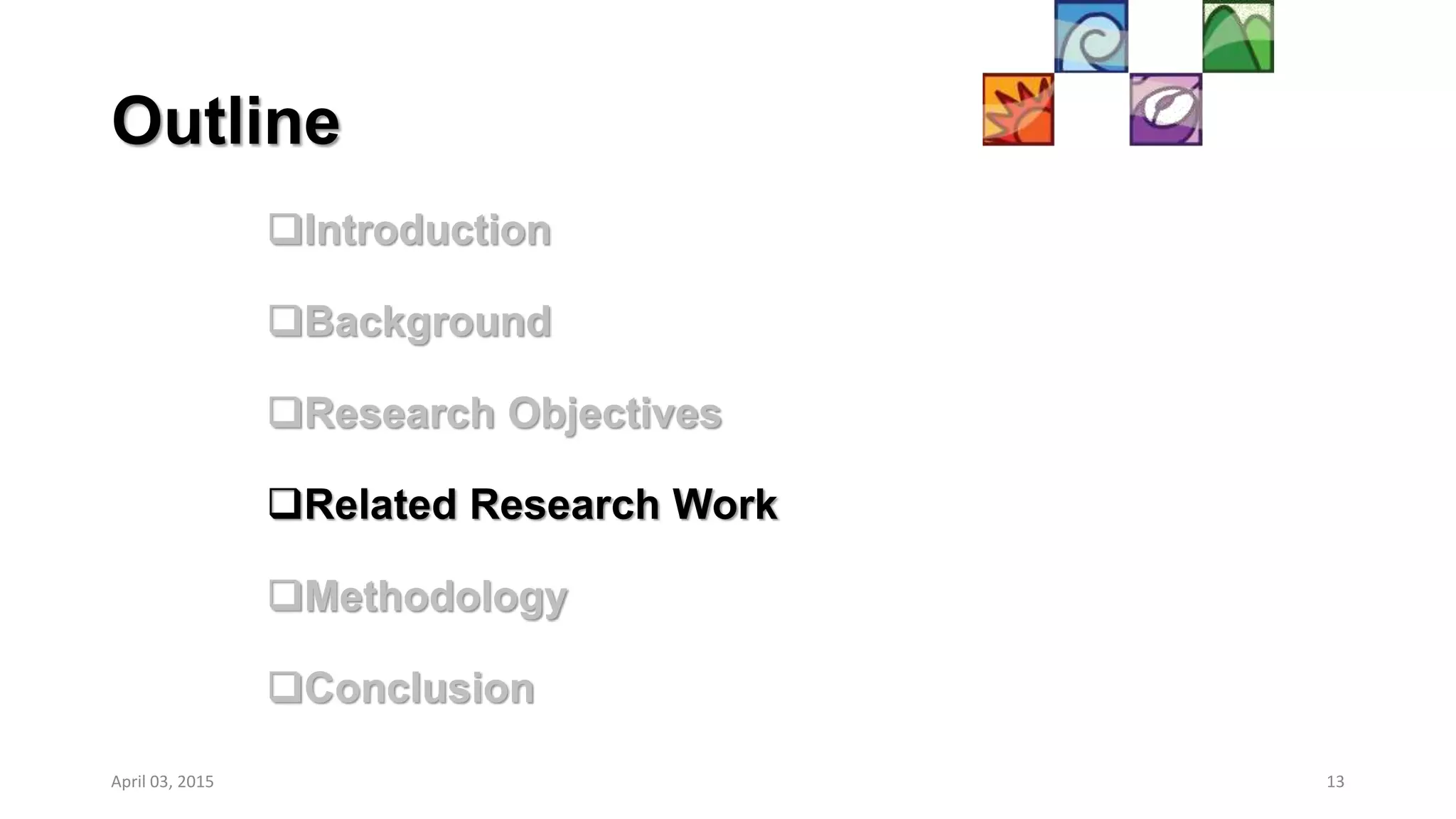 Outline
Introduction
Background
Research Objectives
Related Research Work
Methodology
Conclusion
13April 03, 2015
 