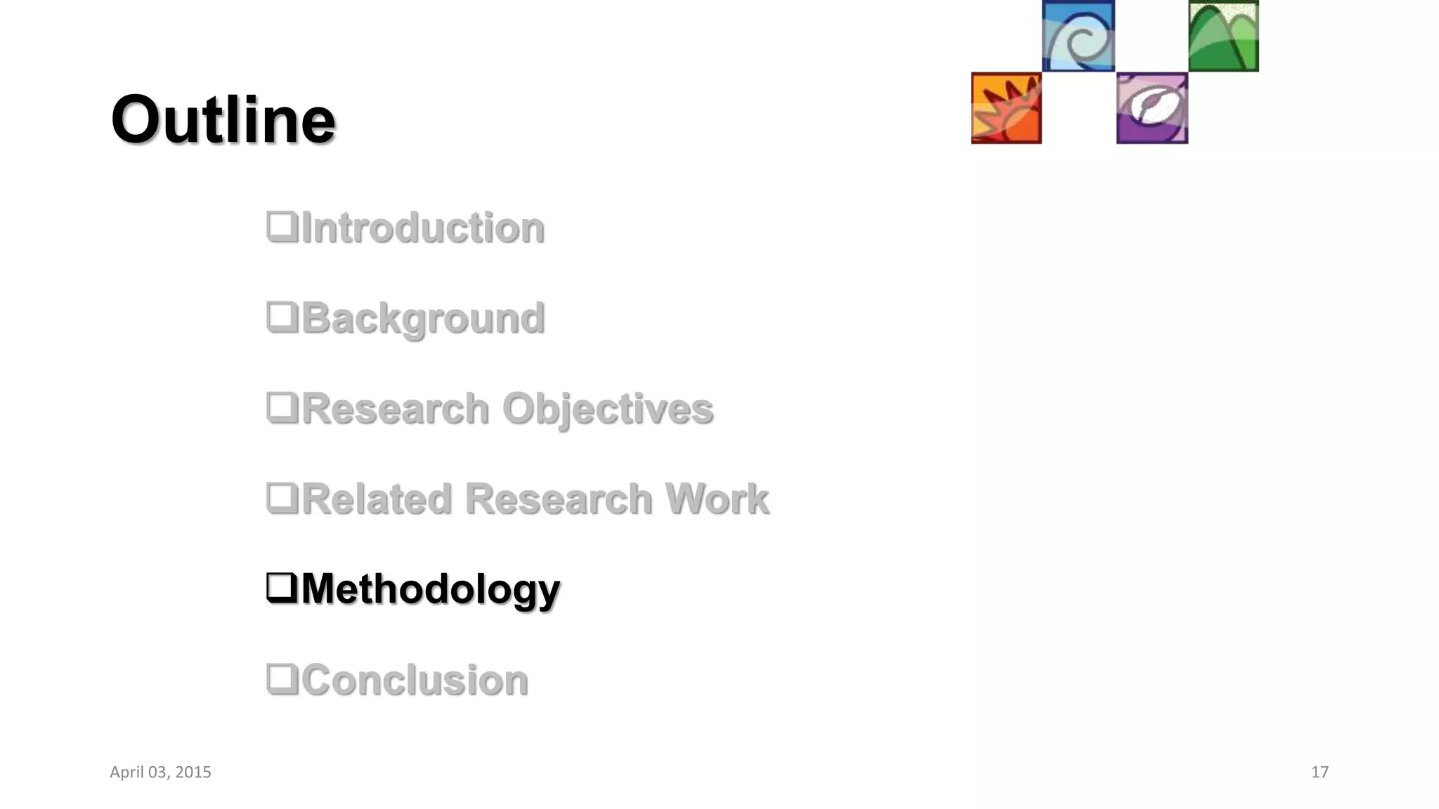 Outline
Introduction
Background
Research Objectives
Related Research Work
Methodology
Conclusion
17April 03, 2015
 