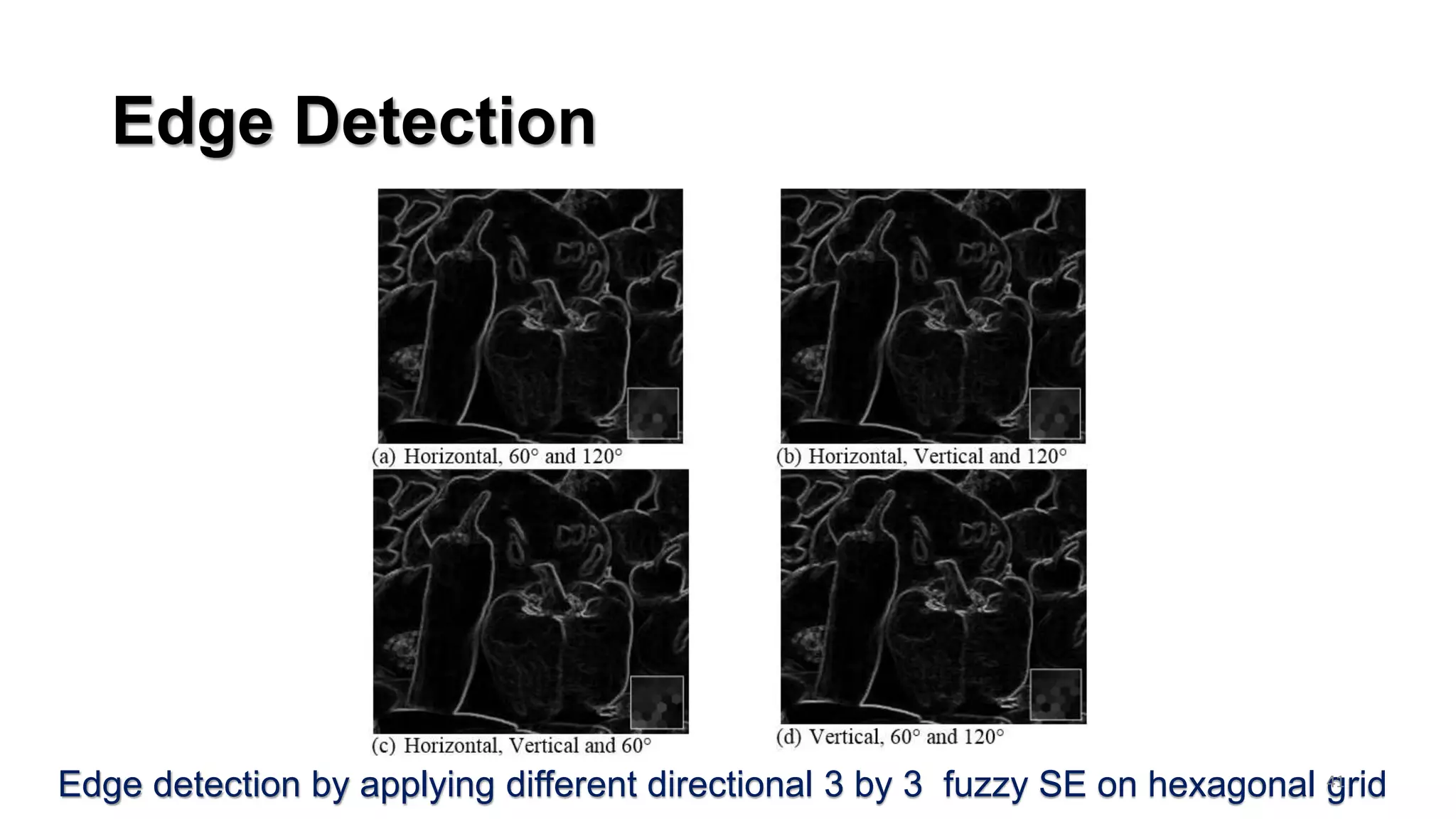 Edge Detection
Edge detection by applying different directional 3 by 3 fuzzy SE on hexagonal grid41
 