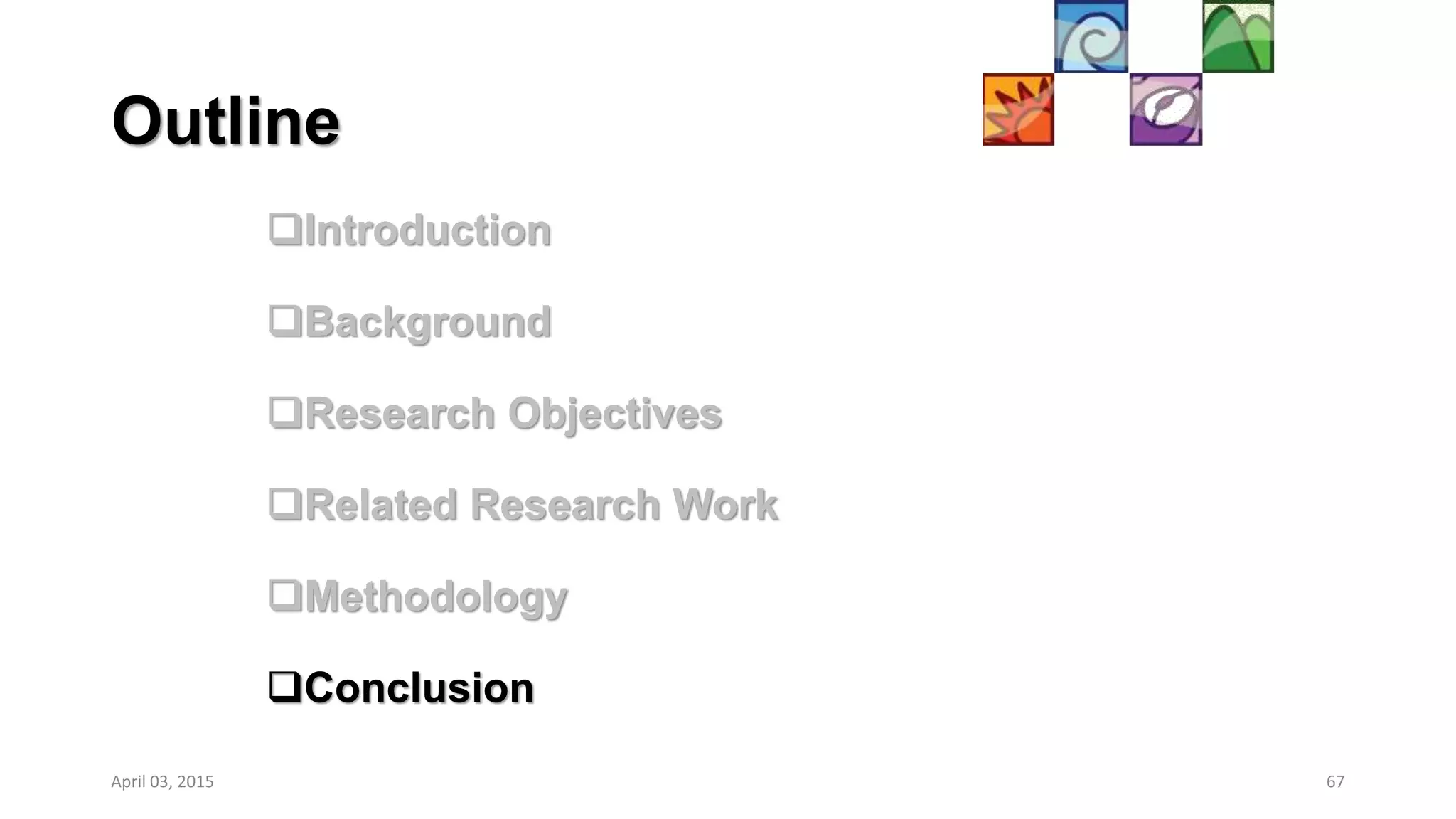 Outline
Introduction
Background
Research Objectives
Related Research Work
Methodology
Conclusion
67April 03, 2015
 