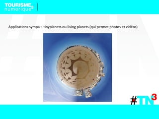 Applications sympa : tinyplanets ou living planets (qui permet photos et vidéos)
 