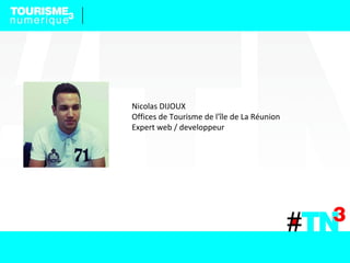 Nicolas DIJOUX
Offices de Tourisme de l'île de La Réunion
Expert web / developpeur
 