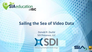 Sailing the Sea of Video Data
Donald R. Zoufal
SDI Presence, LLC
 