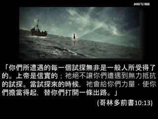 如何相信耶穌
「你們所遭遇的每一個試探無非是一般人所受得了
的。上帝是信實的；祂絕不讓你們遭遇到無力抵抗
的試探。當試探來的時候，祂會給你們力量，使你
們擔當得起，替你們打開一條出路。」
(哥林多前書10:13)
 