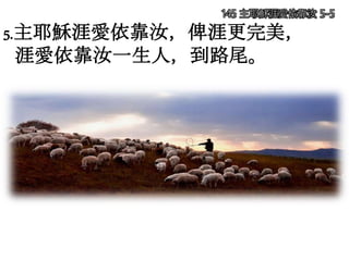 145 主耶穌涯愛依靠汝 5-5
5.主耶穌涯愛依靠汝，俾涯更完美，
涯愛依靠汝一生人，到路尾。
 