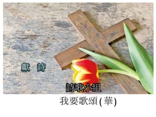詩歌小組
獻 詩
我要歌頌(華)
 