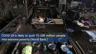 COVID-19 is likely to push 71-100 million people
into extreme poverty (World Bank )
 