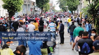 The global economy is literally in
'free fall' amid COVID-19 pandemic.
 