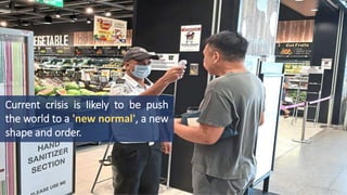 Current crisis is likely to be push
the world to a 'new normal', a new
shape and order.
 