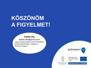 KÖSZÖNÖM 
A FIGYELMET! 
Habók Lilla 
habok.lilla@gmail.com 
https://www.linkedin.com/in/haboklilla 
@habosvilla (Twitter, Instagram, 
Pinterest, Swarm) 
