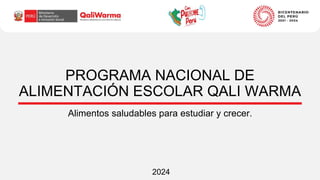 PROGRAMA NACIONAL DE
ALIMENTACIÓN ESCOLAR QALI WARMA
2024
Alimentos saludables para estudiar y crecer.
 