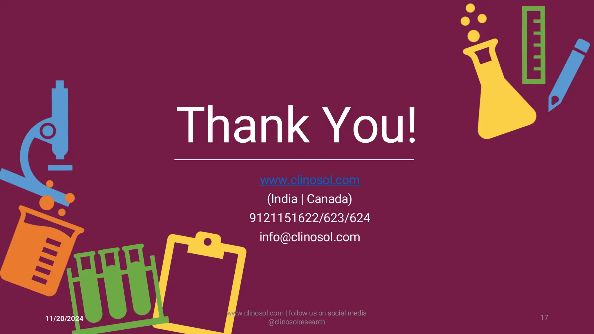 Thank You!
www.clinosol.com
(India | Canada)
9121151622/623/624
info@clinosol.com
11/20/2024
www.clinosol.com | follow us on social media
@clinosolresearch
17
 