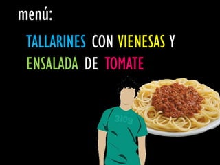 menú:
 TALLARINES CON VIENESAS Y
 ENSALADA DE TOMATE
 